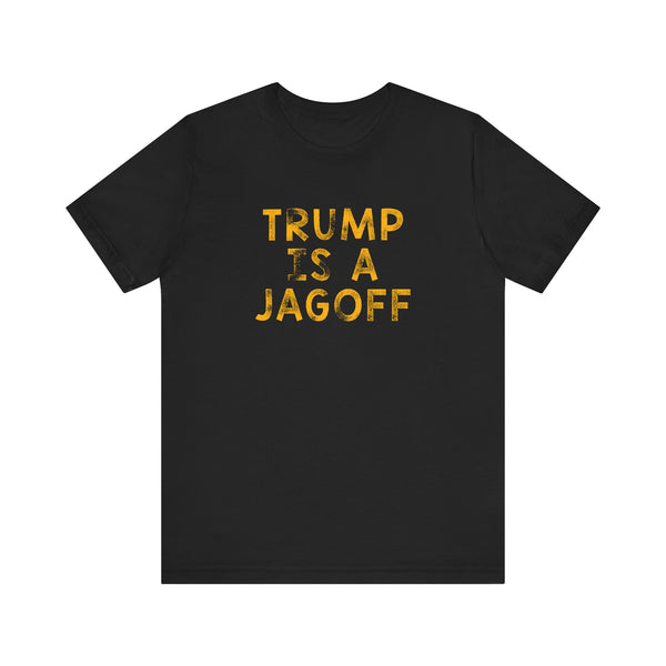 Trump is a Jagoff T-Shirt – Unisex