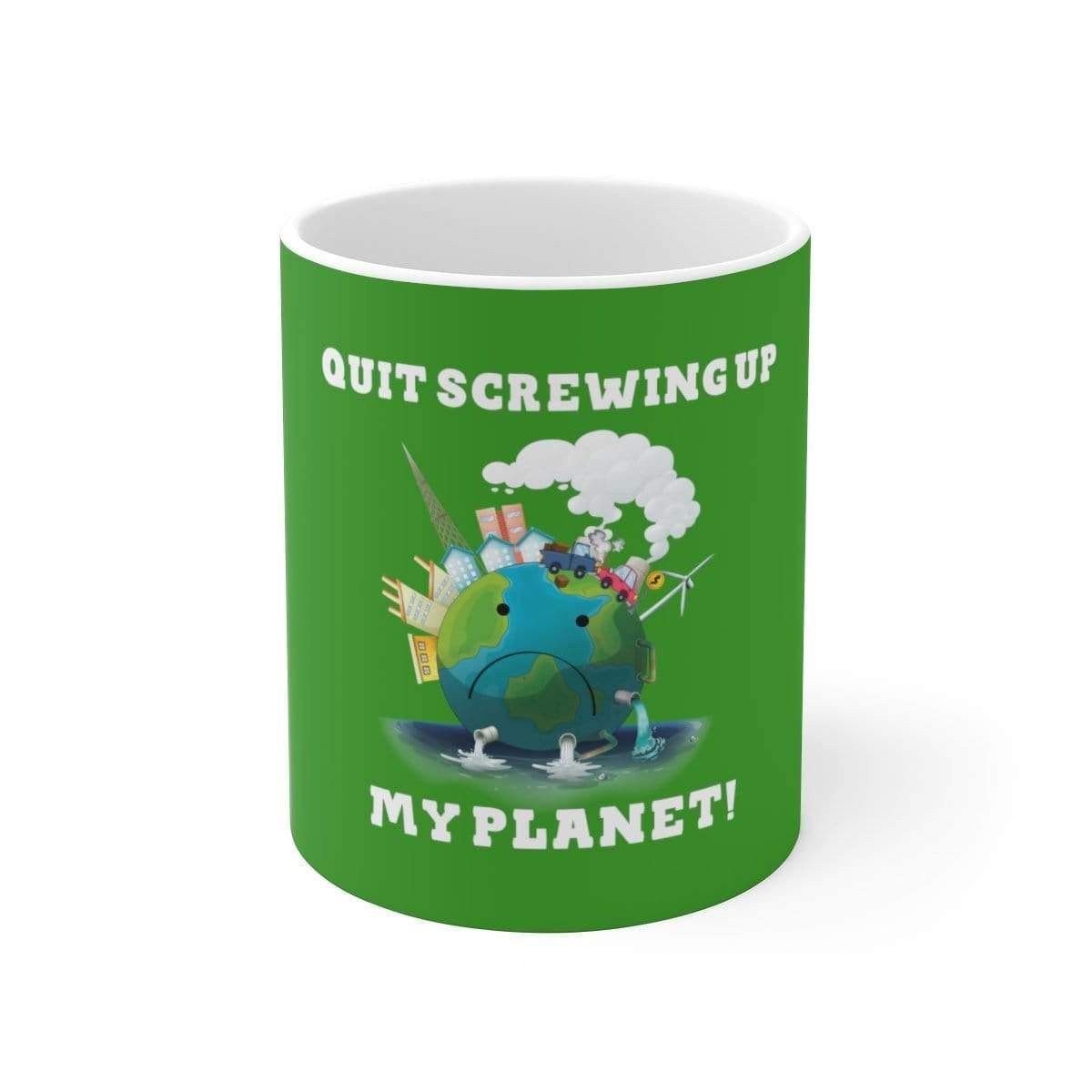 "Quit Screwing Up My Planet" Ceramic Mug - True Blue Gear